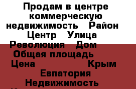 Продам в центре коммерческую недвижимость › Район ­ Центр › Улица ­ Революция › Дом ­ 50 › Общая площадь ­ 43 › Цена ­ 3 200 000 - Крым, Евпатория Недвижимость » Квартиры продажа   . Крым,Евпатория